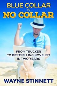 Blue Collar to No Collar: From Trucker to Bestselling Novelist in Two Years