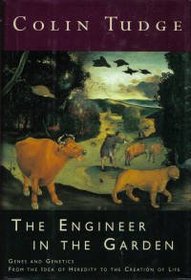 The Engineer in the Garden: Genes and Genetics : From the Idea of Heredity to the Creation of Life