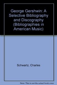 George Gershwin: A Selective Bibliography and Discography (Bibliographies in American Music, No. 1)