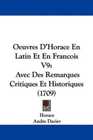 Oeuvres D'Horace En Latin Et En Francois V9: Avec Des Remarques Critiques Et Historiques (1709) (French Edition)
