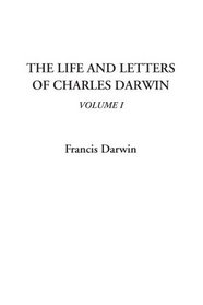 The Life and Letters of Charles Darwin, Volume I (v. 1)