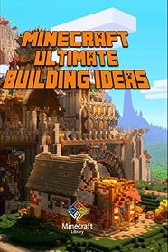 Minecraft: Ultimate Building Ideas Book: Amazing Building Ideas and Guides for You
