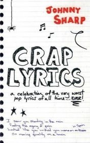 Crap Lyrics: A Celebration of the Very Worst Pop Lyrics of All Time . . . Ever!