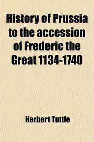 History of Prussia to the accession of Frederic the Great 1134-1740