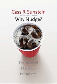 Why Nudge?: The Politics of Libertarian Paternalism (The Storrs Lectures Series)