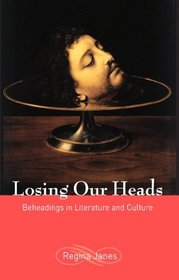 Losing Our Heads: Beheadings In Literature And Culture