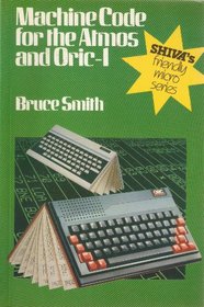 Machine Code for the Atmos and Oric-1 (Shiva's friendly micro series)