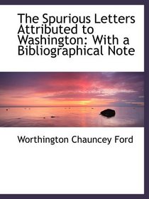 The Spurious Letters Attributed to Washington: With a Bibliographical Note