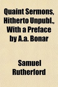 Quaint Sermons, Hitherto Unpubl., With a Preface by A.a. Bonar