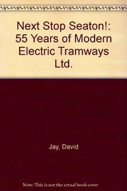 Next Stop Seaton!: 55 Years of Modern Electric Tramways Ltd.