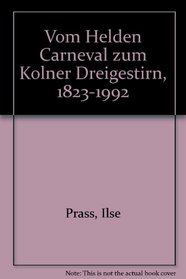 Vom Helden Carneval zum Kolner Dreigestirn, 1823-1992 (German Edition)