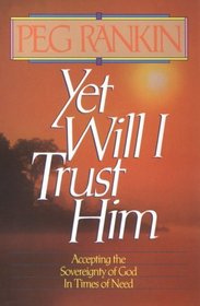 Yet Will I Trust Him:Accepting the Sovereignty of God in Times of Need