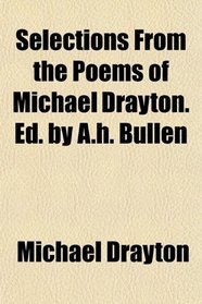 Selections From the Poems of Michael Drayton. Ed. by A.h. Bullen