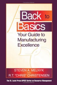 Back to Basics: Your Guide to Manufacturing Excellence (St. Lucie Press/Apics Series on Resource Management)