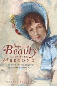 Dispensing Beauty in New York and Beyond: The Triumphs and Tragedies of Harriet Hubbard Ayer