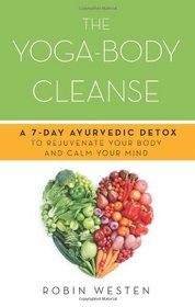 The Yoga-Body Cleanse: A 7-Day Ayurvedic Detox to Rejuvenate Your Body and Calm Your Mind