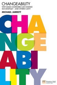 Changeability: Why Some Companies Are Ready for Change and Others Aren't (Financial Times Series)