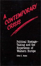 A Contemporary Crisis: Political Hostage-Taking and the Experience of Western Europe (Contributions in Political Science)