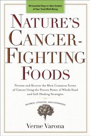 Nature's Cancer-Fighting Foods: Prevent and Reverse the Most Common Forms of Cancer Using the Proven Power of Whole Food and Self-Healing Strategies