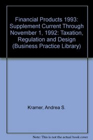 Financial Products 1993: Supplement Current Through November 1, 1992: Taxation, Regulation and Design (Business Practice Library)