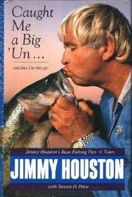 Caught Me a Big 'Un... and Then I Let Him Go!: Jimmy Houston's Bass Fishing Tips 'n' Tales
