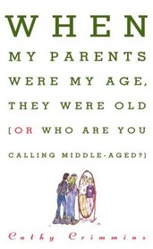 When My Parents Were My Age, They Were Old : Or, Who Are You Calling Middle-Aged?