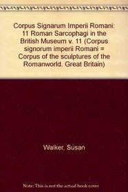 Corpus Signarum Imperii Romani: 11 Roman Sarcophagi in the British Museum v. 11 (Corpus of the sculptures of the Roman World. Great Britain)