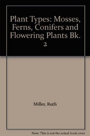 Plant Types: Mosses, Ferns, Conifers and Flowering Plants Bk. 2