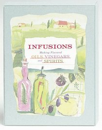 Infusions: Making Flavored Oils, Vinegars, and Spirits (Gift)