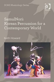 Samulnori: Korean Percussion for a Contemporary World (Soas Musicology Series)