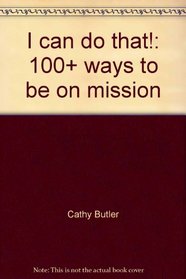 I can do that!: 100+ ways to be on mission