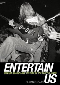 Entertain Us: Nirvana, Bleach, And The Rise Of The Seattle Scene