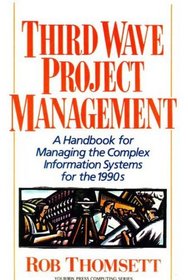 Third Wave Project Management: A Handbook for Managing the Complex Information Systems for the 1990s (Yourdon Press Computing Series)