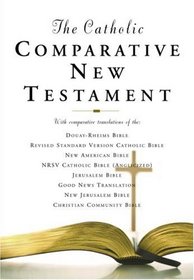 The Catholic Comparative New Testament: New American Bible  Revised Standard Version  New Revised Standard Version  Jerusalem Bible  New Jerusalem Bible ... Bible  Douay-Rheims  Good News Translation