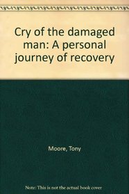 Cry of the damaged man: A personal journey of recovery