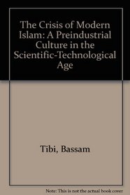 The Crisis of Modern Islam: A Preindustrial Culture in the Scientific-Technological Age