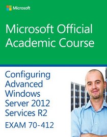 70-412 Configuring Advanced Windows Server 2012 Services R2 (Microsoft Official Academic Course Series)