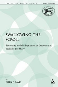 Swallowing the Scroll: Textuality and the Dynamics of Discourse in Ezekiel's Prophecy (The Library of Hebrew Bible/Old Testament Studies: Journal for the Study of the Old Testament Supplement)