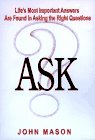 Ask: (Life's Most Important Answers Are Found in Asking the Right Questions)