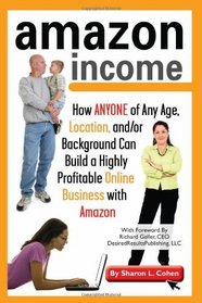 Amazon Income: How Anyone of Any Age, Location, and/or Background Can Build a Highly Profitable Online Business With Amazon