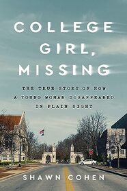 College Girl, Missing: The True Story of How a Young Woman Disappeared in Plain Sight