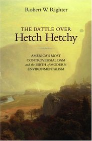 The Battle over Hetch Hetchy: America's Most Controversial Dam and the Birth of Modern Environmentalism