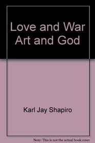Love and War Art and God: The Poems of Karl Shapiro