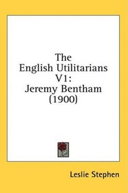 The English Utilitarians V1: Jeremy Bentham (1900)