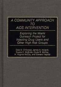 A Community Approach to AIDS Intervention: Exploring the Miami Outreach Project for Injecting Drug Users and Other High Risk Groups (Contributions in Medical Studies)