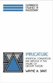 Implicature : Intention, Convention, and Principle in the Failure of Gricean Theory (Cambridge Studies in Philosophy)