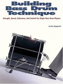 Building Bass Drum Technique: Strength, Speed, Endurance and Control for Single Bass Drum Players