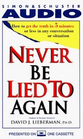 Never be Lied to Again : How to Get the Truth in Five Minutes or Less in Any Conversation or Situation