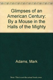 Glimpses of an American Century: By a Mouse in the Halls of the Mighty