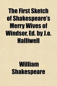 The First Sketch of Shakespeare's Merry Wives of Windsor, Ed. by J.o. Halliwell